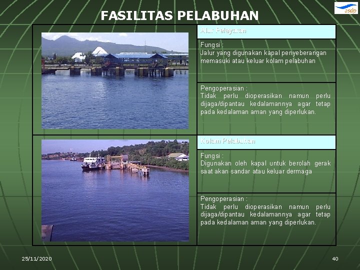 FASILITAS PELABUHAN Alur Pelayaran Fungsi : Jalur yang digunakan kapal penyeberangan memasuki atau keluar