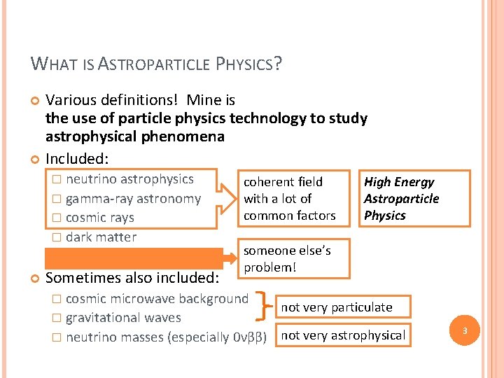 WHAT IS ASTROPARTICLE PHYSICS? Various definitions! Mine is the use of particle physics technology