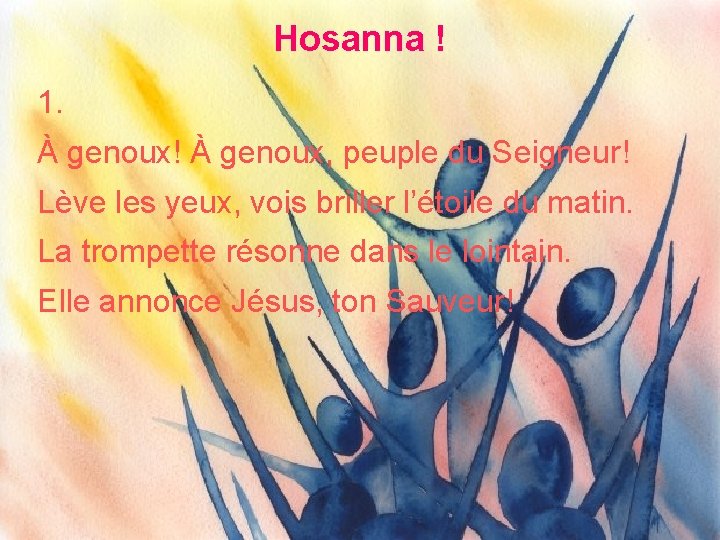 Hosanna ! 1. À genoux! À genoux, peuple du Seigneur! Lève les yeux, vois