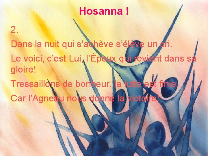 Hosanna ! 2. Dans la nuit qui s’achève s’élève un cri. Le voici, c’est