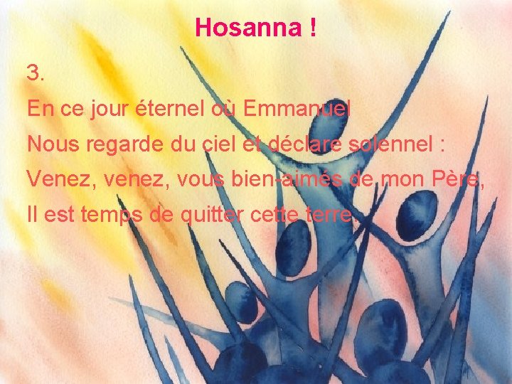 Hosanna ! 3. En ce jour éternel où Emmanuel Nous regarde du ciel et