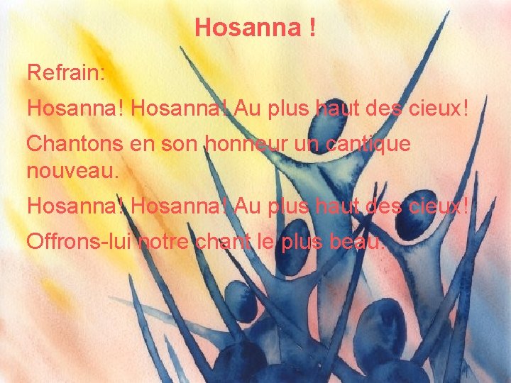 Hosanna ! Refrain: Hosanna! Au plus haut des cieux! Chantons en son honneur un