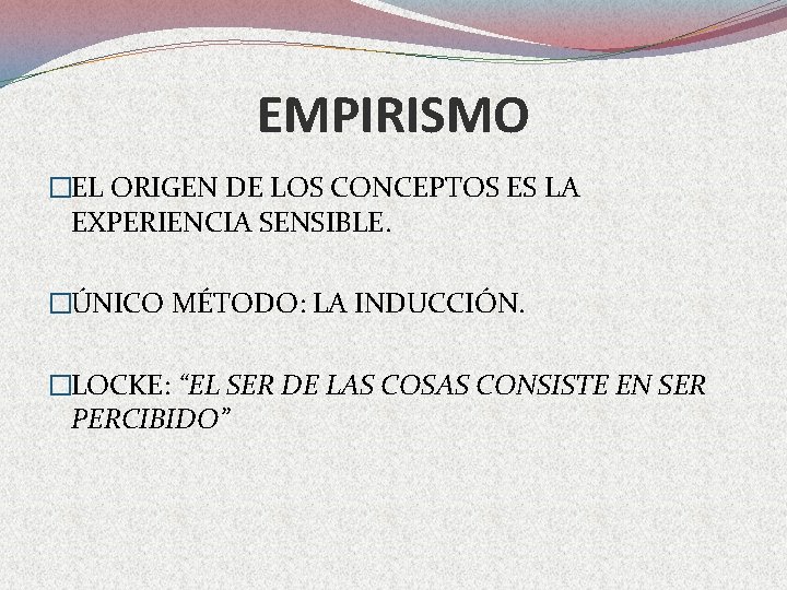 EMPIRISMO �EL ORIGEN DE LOS CONCEPTOS ES LA EXPERIENCIA SENSIBLE. �ÚNICO MÉTODO: LA INDUCCIÓN.