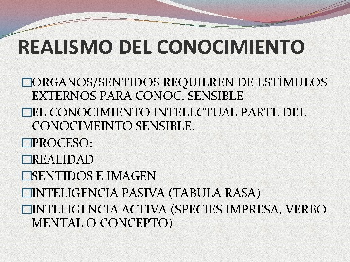 REALISMO DEL CONOCIMIENTO �ORGANOS/SENTIDOS REQUIEREN DE ESTÍMULOS EXTERNOS PARA CONOC. SENSIBLE �EL CONOCIMIENTO INTELECTUAL