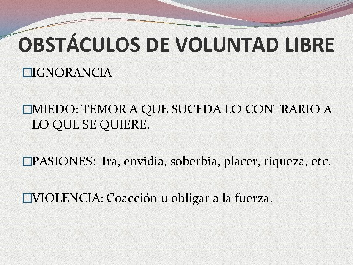 OBSTÁCULOS DE VOLUNTAD LIBRE �IGNORANCIA �MIEDO: TEMOR A QUE SUCEDA LO CONTRARIO A LO