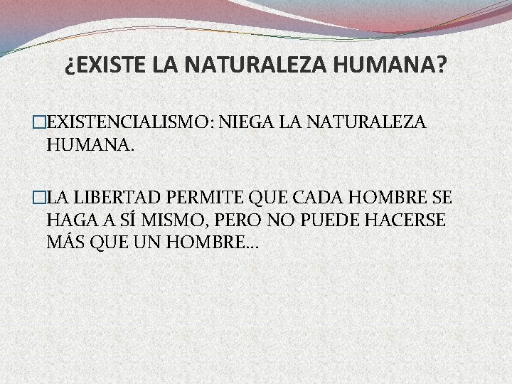 ¿EXISTE LA NATURALEZA HUMANA? �EXISTENCIALISMO: NIEGA LA NATURALEZA HUMANA. �LA LIBERTAD PERMITE QUE CADA