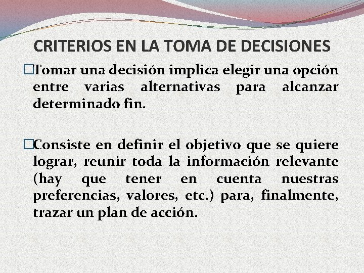 CRITERIOS EN LA TOMA DE DECISIONES �Tomar una decisión implica elegir una opción entre