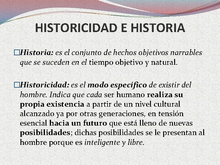 HISTORICIDAD E HISTORIA �Historia: es el conjunto de hechos objetivos narrables que se suceden