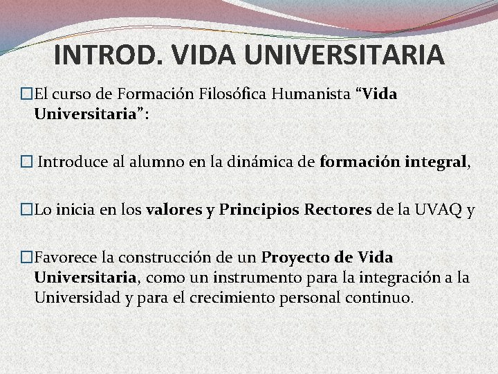 INTROD. VIDA UNIVERSITARIA �El curso de Formación Filosófica Humanista “Vida Universitaria”: � Introduce al