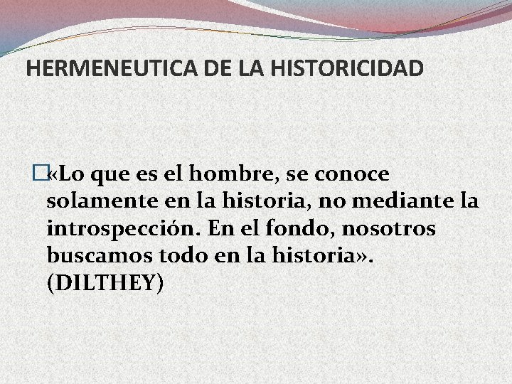 HERMENEUTICA DE LA HISTORICIDAD � «Lo que es el hombre, se conoce solamente en
