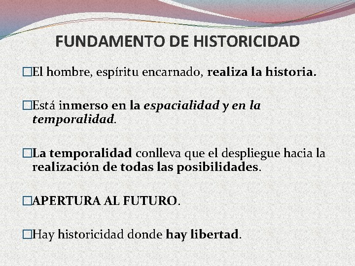 FUNDAMENTO DE HISTORICIDAD �El hombre, espíritu encarnado, realiza la historia. �Está inmerso en la