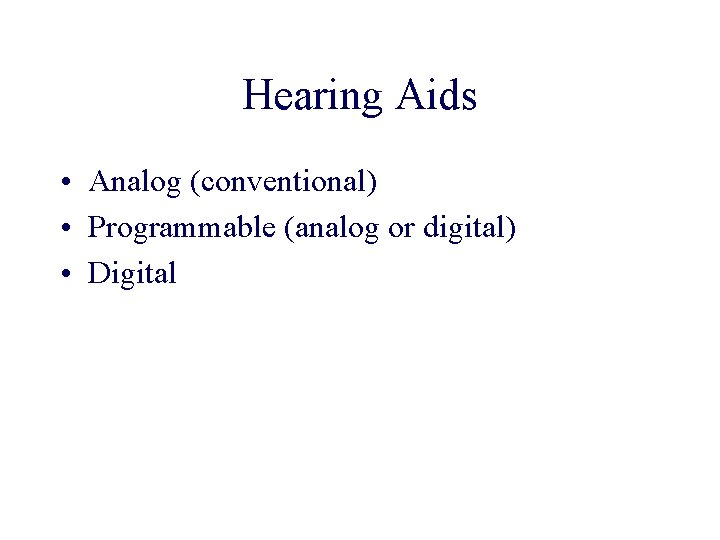 Hearing Aids • Analog (conventional) • Programmable (analog or digital) • Digital 