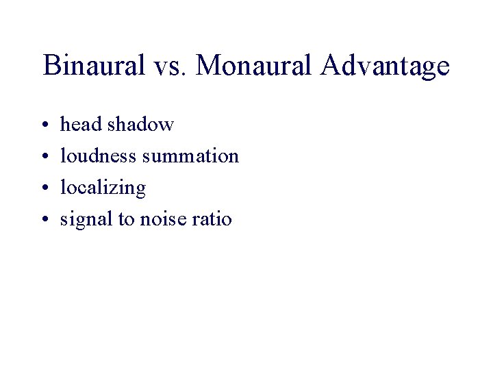 Binaural vs. Monaural Advantage • • head shadow loudness summation localizing signal to noise