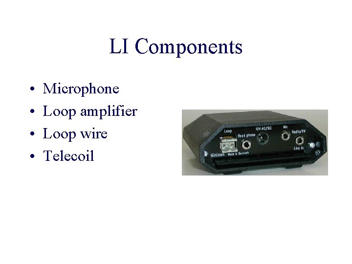 LI Components • • Microphone Loop amplifier Loop wire Telecoil 