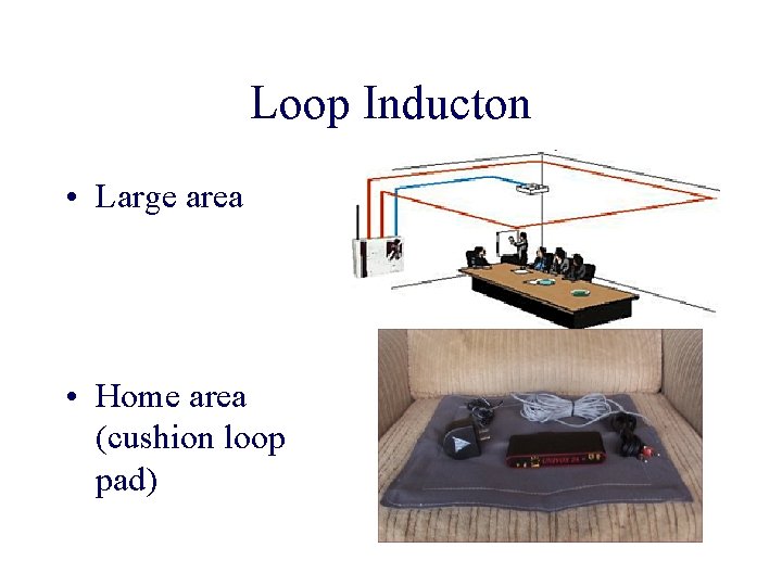 Loop Inducton • Large area • Home area (cushion loop pad) 