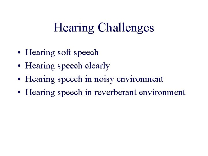 Hearing Challenges • • Hearing soft speech Hearing speech clearly Hearing speech in noisy