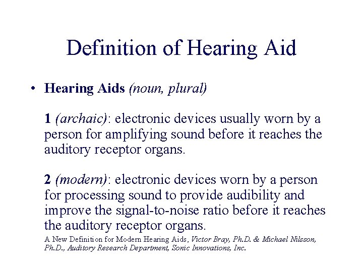 Definition of Hearing Aid • Hearing Aids (noun, plural) 1 (archaic): electronic devices usually