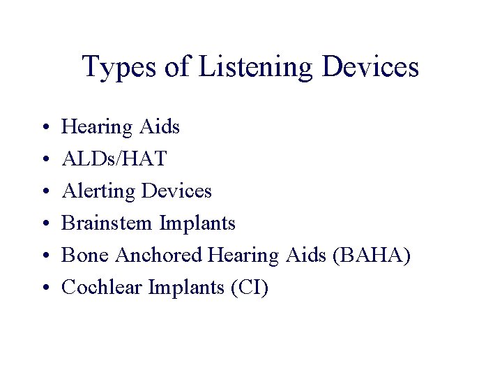 Types of Listening Devices • • • Hearing Aids ALDs/HAT Alerting Devices Brainstem Implants