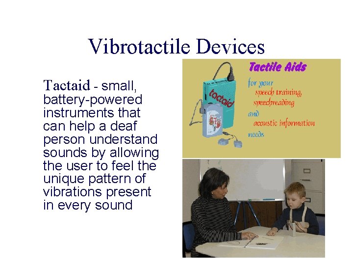 Vibrotactile Devices Tactaid - small, battery-powered instruments that can help a deaf person understand