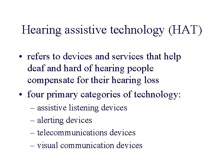 Hearing assistive technology (HAT) • refers to devices and services that help deaf and