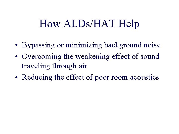 How ALDs/HAT Help • Bypassing or minimizing background noise • Overcoming the weakening effect