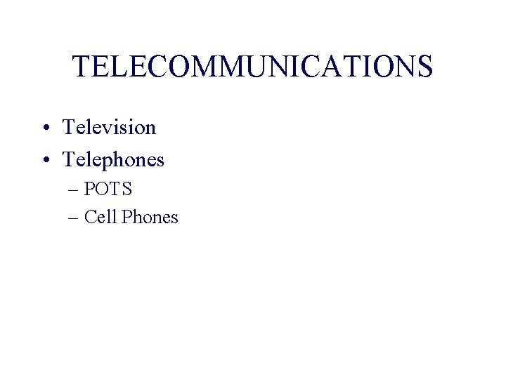 TELECOMMUNICATIONS • Television • Telephones – POTS – Cell Phones 