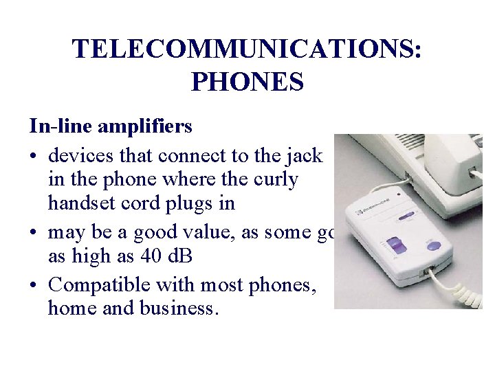 TELECOMMUNICATIONS: PHONES In-line amplifiers • devices that connect to the jack in the phone
