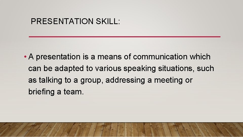 PRESENTATION SKILL: • A presentation is a means of communication which can be adapted