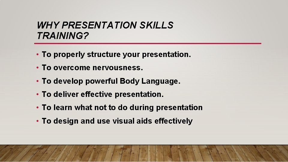 WHY PRESENTATION SKILLS TRAINING? • To properly structure your presentation. • To overcome nervousness.