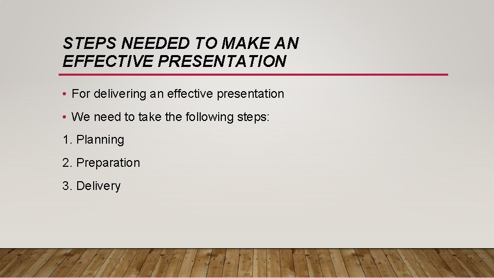 STEPS NEEDED TO MAKE AN EFFECTIVE PRESENTATION • For delivering an effective presentation •