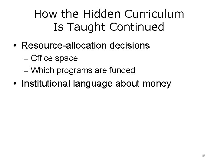 How the Hidden Curriculum Is Taught Continued • Resource-allocation decisions – Office space –