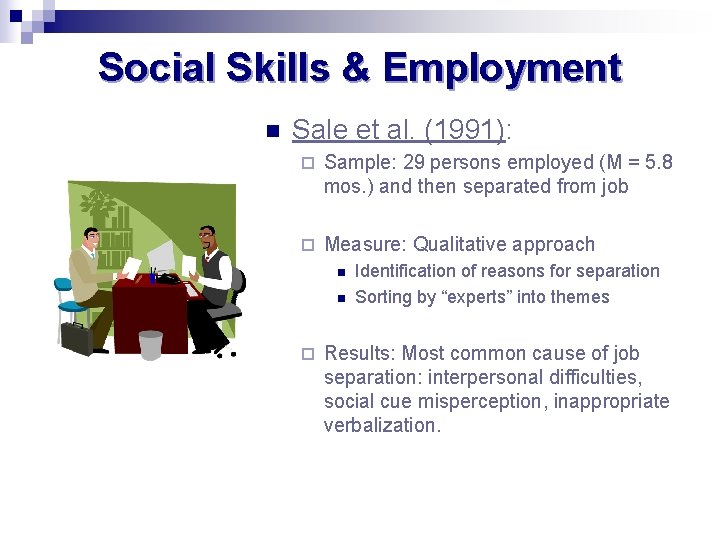 Social Skills & Employment n Sale et al. (1991): ¨ Sample: 29 persons employed