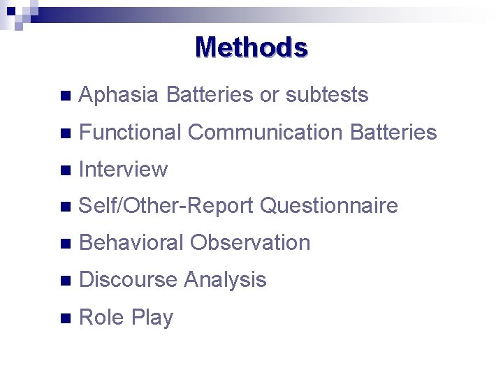 Methods n Aphasia Batteries or subtests n Functional Communication Batteries n Interview n Self/Other-Report