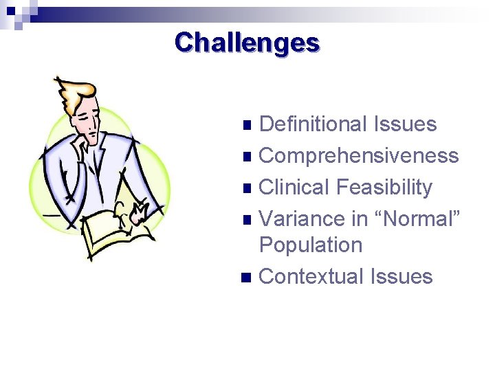 Challenges Definitional Issues n Comprehensiveness n Clinical Feasibility n Variance in “Normal” Population n