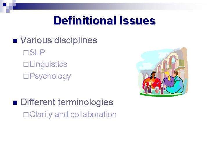 Definitional Issues n Various disciplines ¨ SLP ¨ Linguistics ¨ Psychology n Different terminologies
