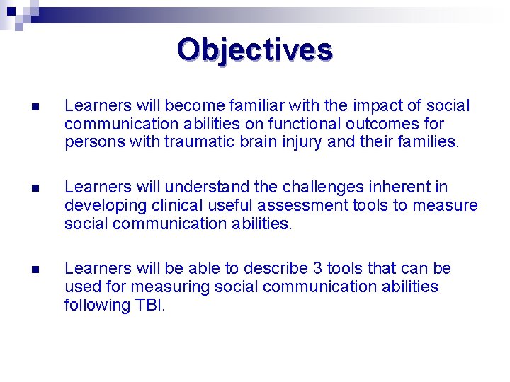 Objectives n Learners will become familiar with the impact of social communication abilities on