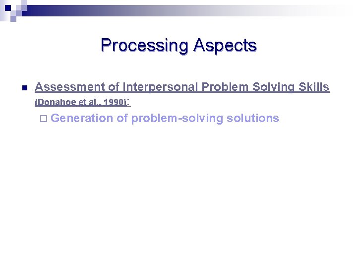 Processing Aspects n Assessment of Interpersonal Problem Solving Skills (Donahoe et al. , 1990):