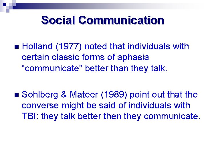 Social Communication n Holland (1977) noted that individuals with certain classic forms of aphasia