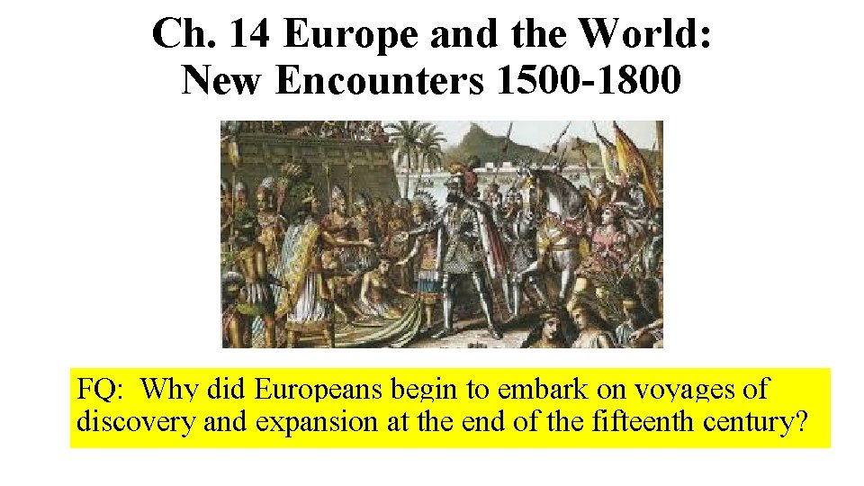 Ch. 14 Europe and the World: New Encounters 1500 -1800 FQ: Why did Europeans