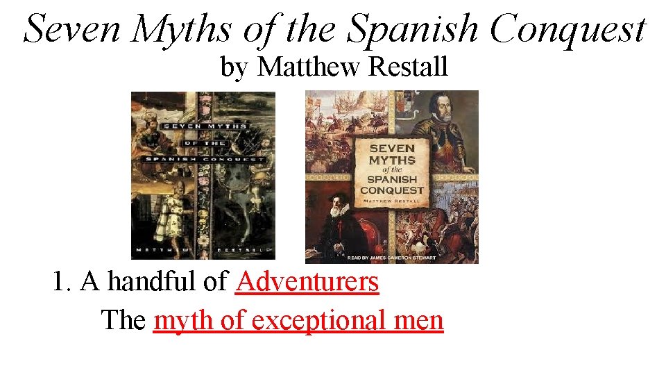 Seven Myths of the Spanish Conquest by Matthew Restall 1. A handful of Adventurers