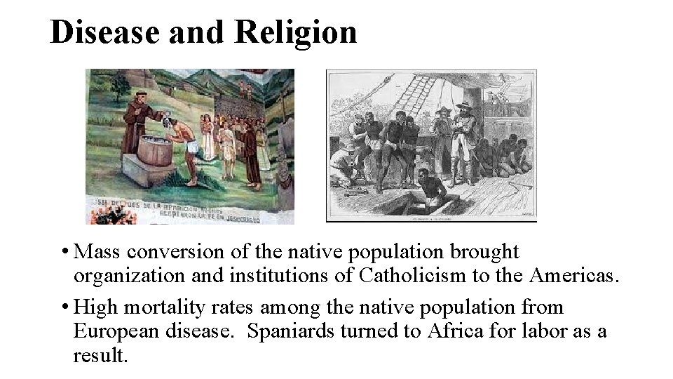 Disease and Religion • Mass conversion of the native population brought organization and institutions