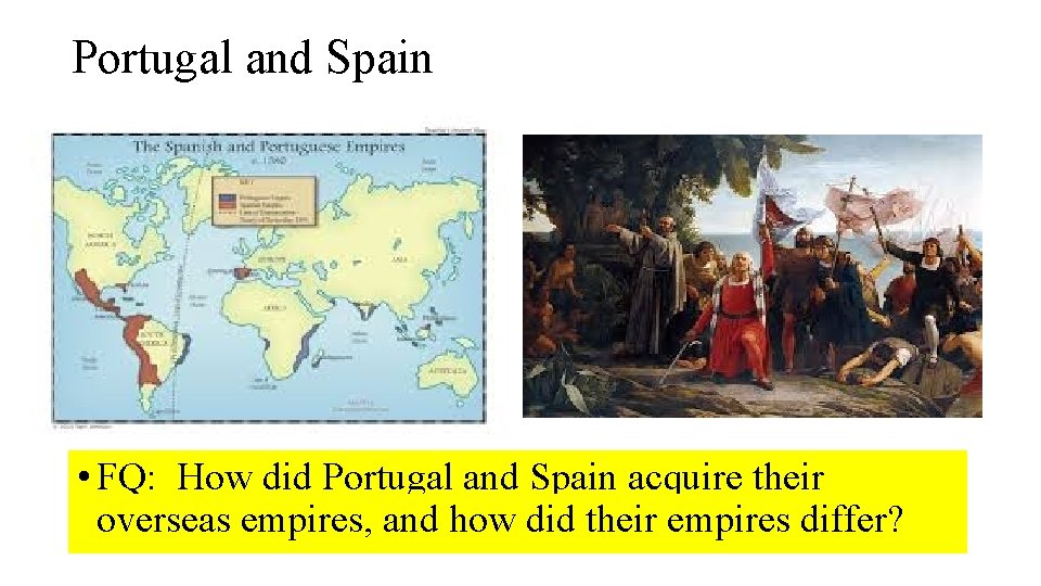 Portugal and Spain • FQ: How did Portugal and Spain acquire their overseas empires,