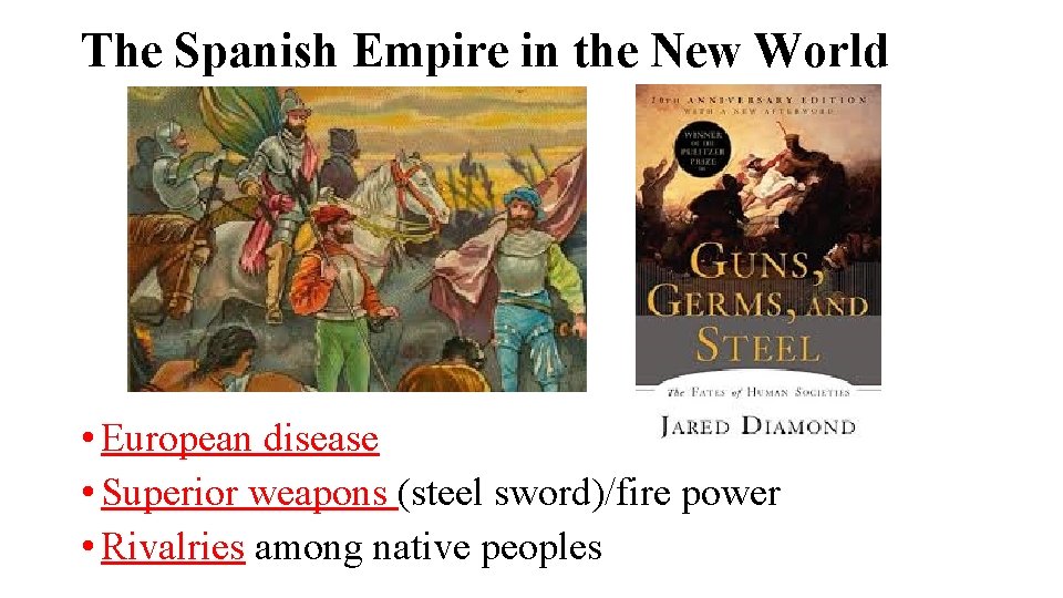 The Spanish Empire in the New World • European disease • Superior weapons (steel