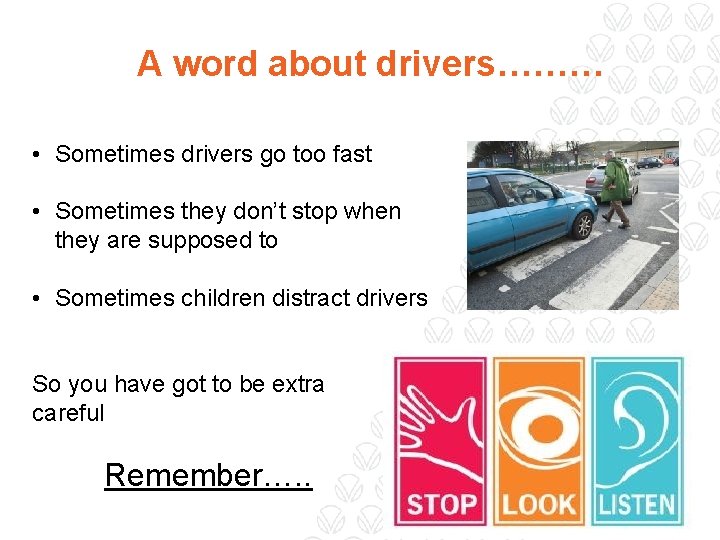 A word about drivers……… • Sometimes drivers go too fast • Sometimes they don’t