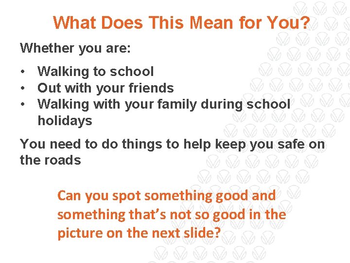 What Does This Mean for You? Whether you are: • Walking to school •