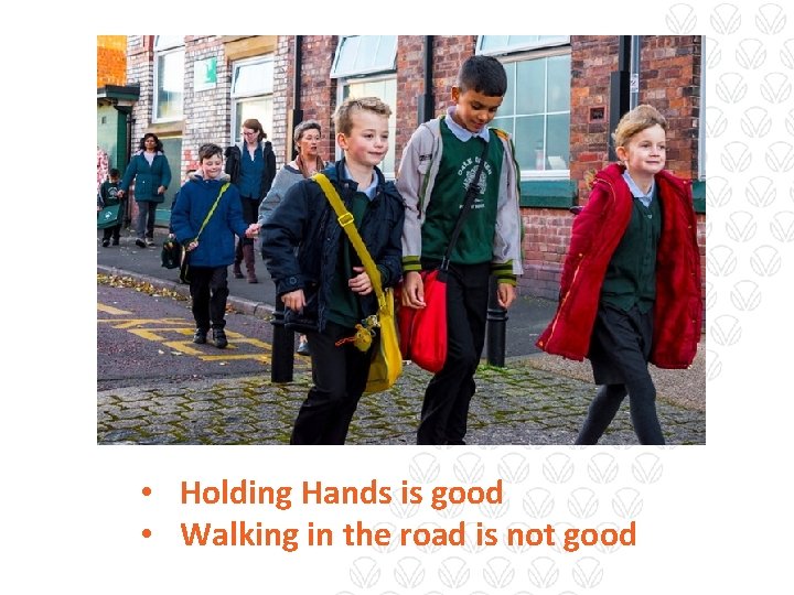  • Holding Hands is good • Walking in the road is not good