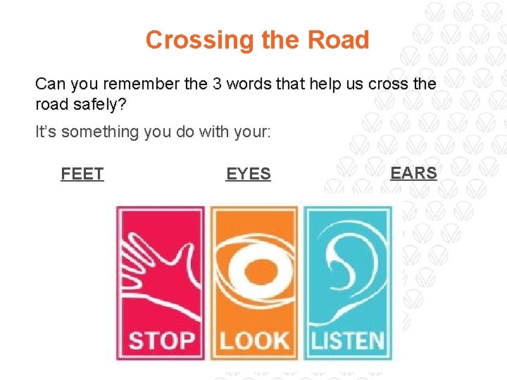 Crossing the Road Can you remember the 3 words that help us cross the
