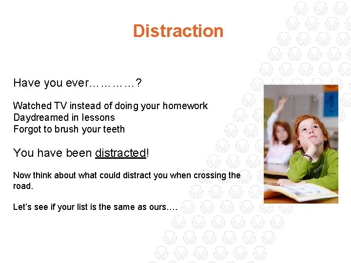 Distraction Have you ever…………? Watched TV instead of doing your homework Daydreamed in lessons