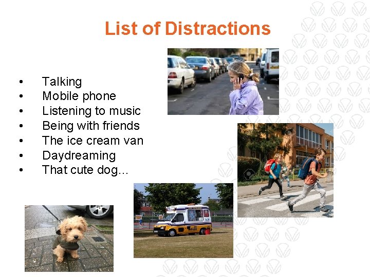 List of Distractions • • Talking Mobile phone Listening to music Being with friends