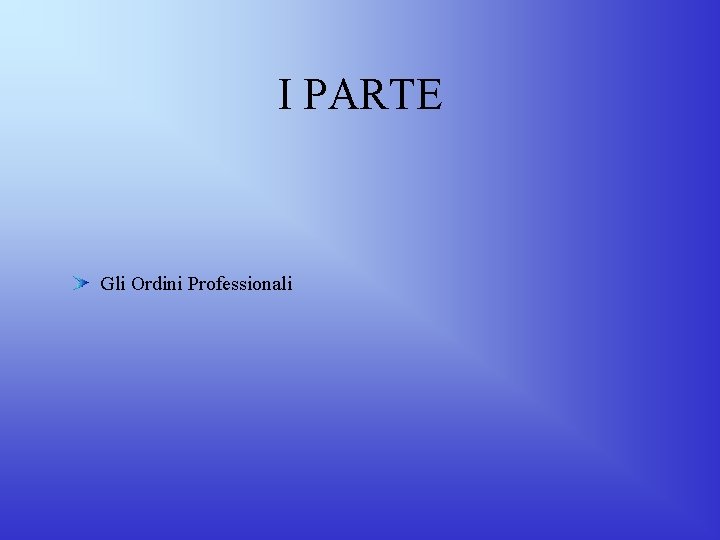 I PARTE Gli Ordini Professionali I PARTE Gli Ordini Professionali
